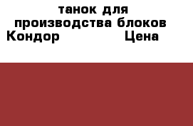Cтанок для производства блоков “Кондор-1-40/220“ › Цена ­ 400 000 - Все города Бизнес » Оборудование   . Ульяновская обл.,Ульяновск г.